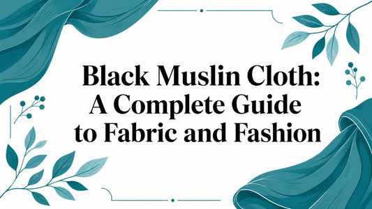Black Muslin Cloth: A Complete Guide to Fabric and Fashion - Lucknow Threads