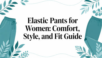 Elastic Pants for Women: Comfort, Style, and Fit Guide - Lucknow Threads