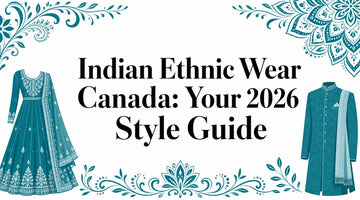 Indian Ethnic Wear Canada: Your 2026 Style Guide - Lucknow Threads