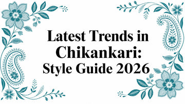 Latest Trends in Chikankari: Style Guide 2026 - Lucknow Threads