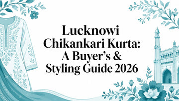 Lucknowi Chikankari Kurta: A Buyer's & Styling Guide 2026 - Lucknow Threads